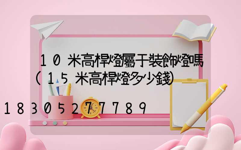 10米高桿燈屬于裝飾燈嗎(15米高桿燈多少錢)