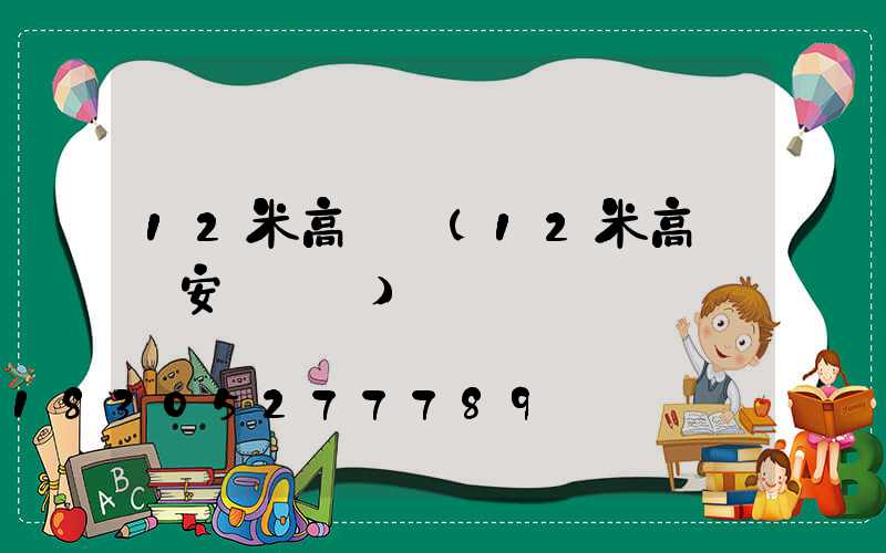 12米高桿燈(12米高桿燈安裝視頻)