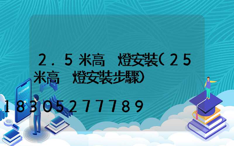 2.5米高桿燈安裝(25米高桿燈安裝步驟)