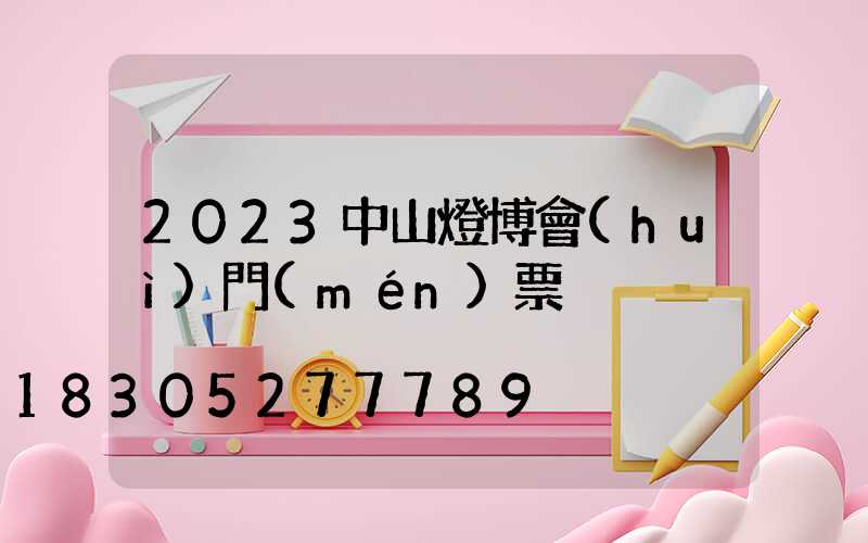 2023中山燈博會(huì)門(mén)票