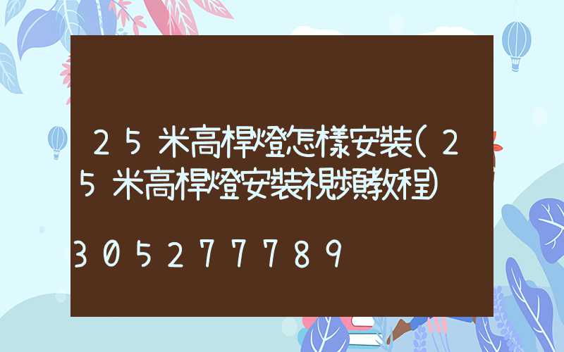 25米高桿燈怎樣安裝(25米高桿燈安裝視頻教程)