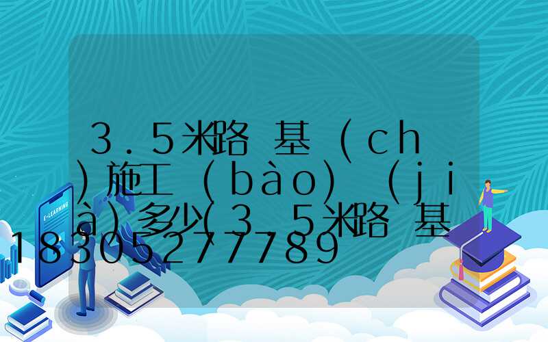 3.5米路燈基礎(chǔ)施工報(bào)價(jià)多少(3.5米路燈基礎(chǔ)標(biāo)準(zhǔn))