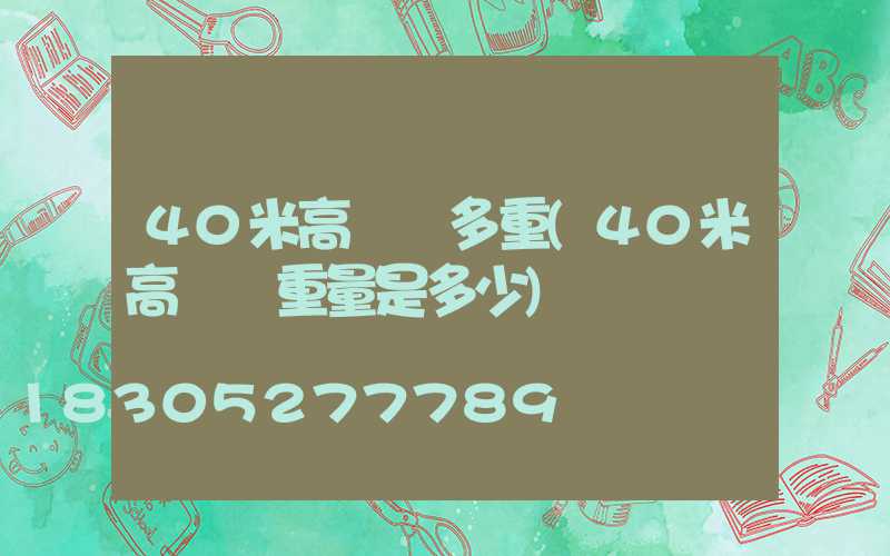 40米高桿燈多重(40米高桿燈重量是多少)