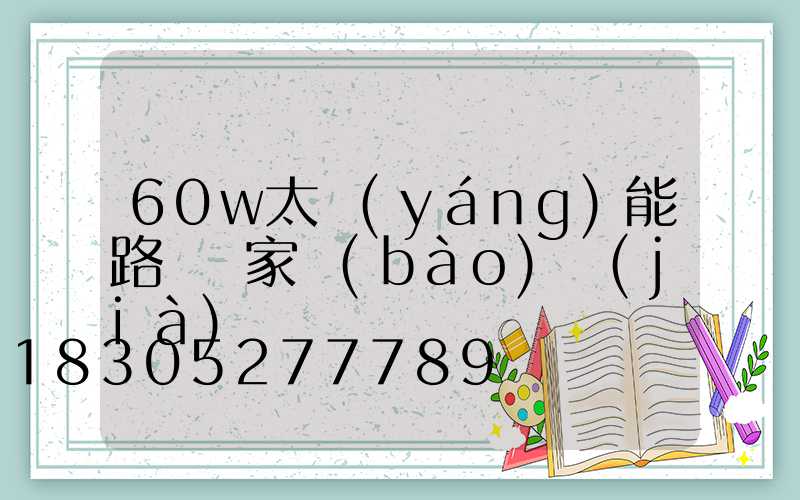 60w太陽(yáng)能路燈廠家報(bào)價(jià)