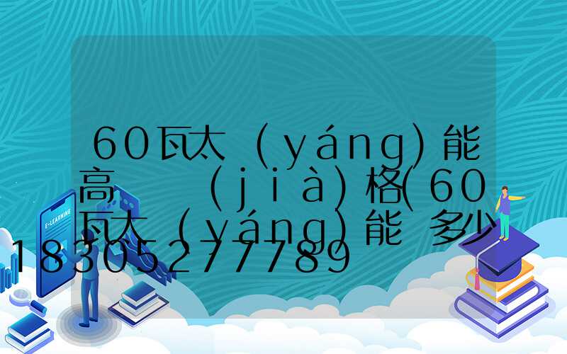 60瓦太陽(yáng)能高桿燈價(jià)格(60瓦太陽(yáng)能燈多少錢)