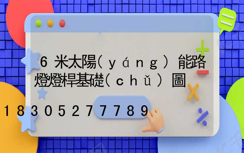 6米太陽(yáng)能路燈燈桿基礎(chǔ)圖