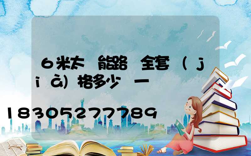 6米太陽能路燈全套價(jià)格多少錢一臺