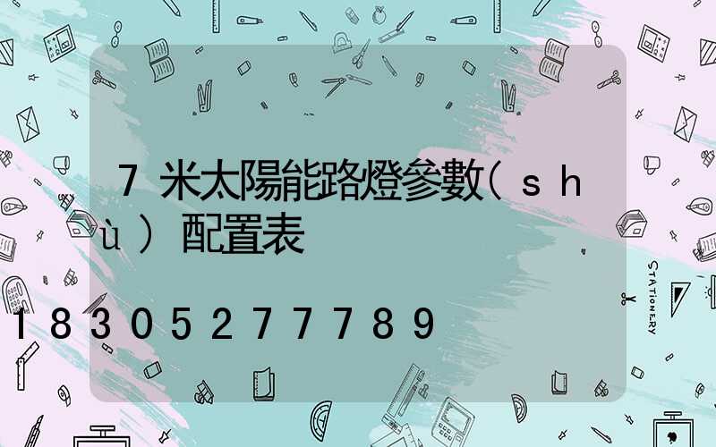 7米太陽能路燈參數(shù)配置表