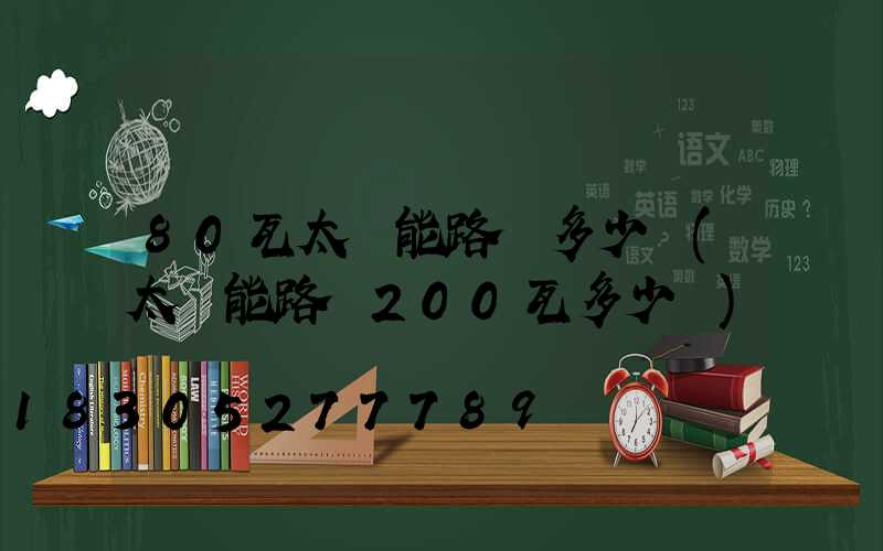 80瓦太陽能路燈多少錢(太陽能路燈200瓦多少錢)