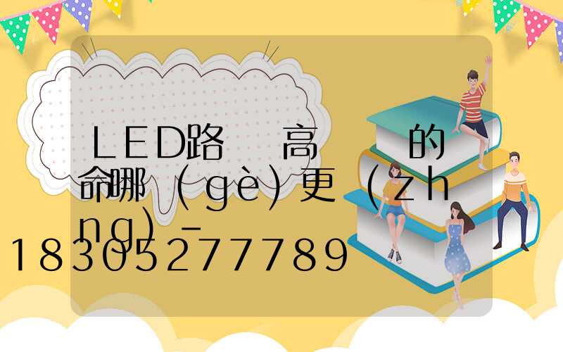 LED路燈與高壓鈉燈的壽命哪個(gè)更長(zhǎng)-