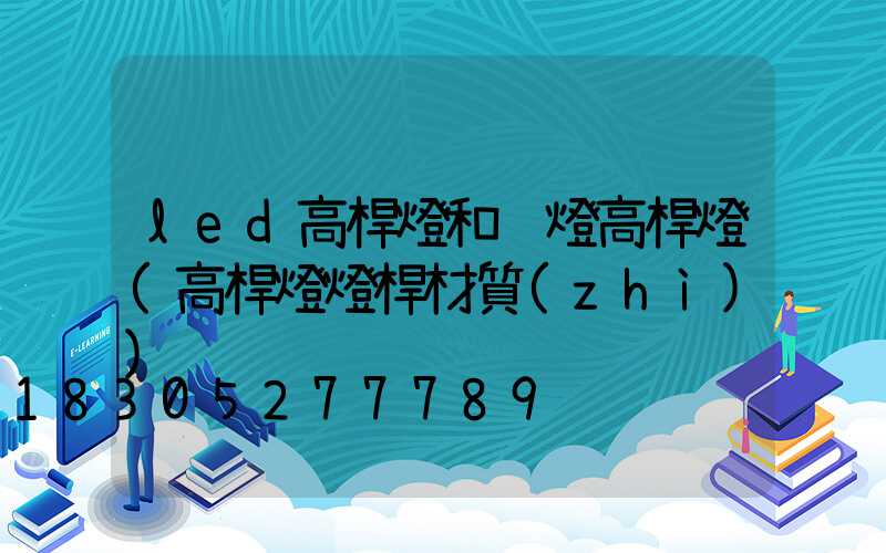 led高桿燈和鈉燈高桿燈(高桿燈燈桿材質(zhì))