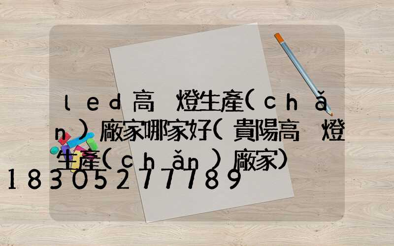 led高桿燈生產(chǎn)廠家哪家好(貴陽高桿燈生產(chǎn)廠家)