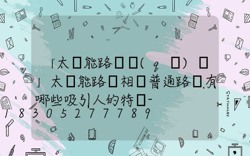 「太陽能路燈區(qū)別」太陽能路燈相對普通路燈有哪些吸引人的特點-