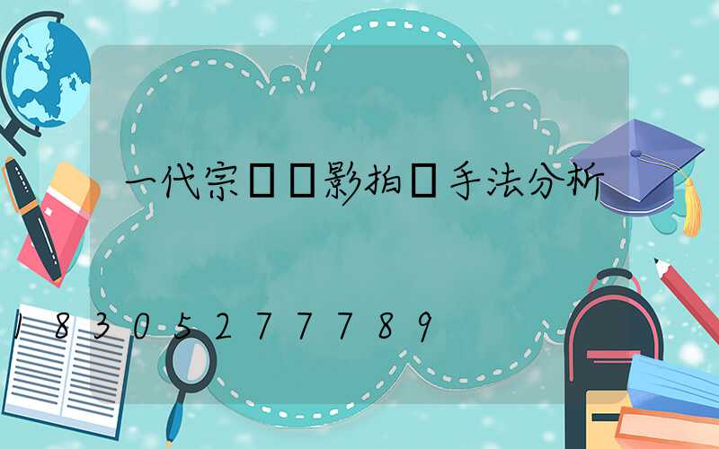 一代宗師電影拍攝手法分析