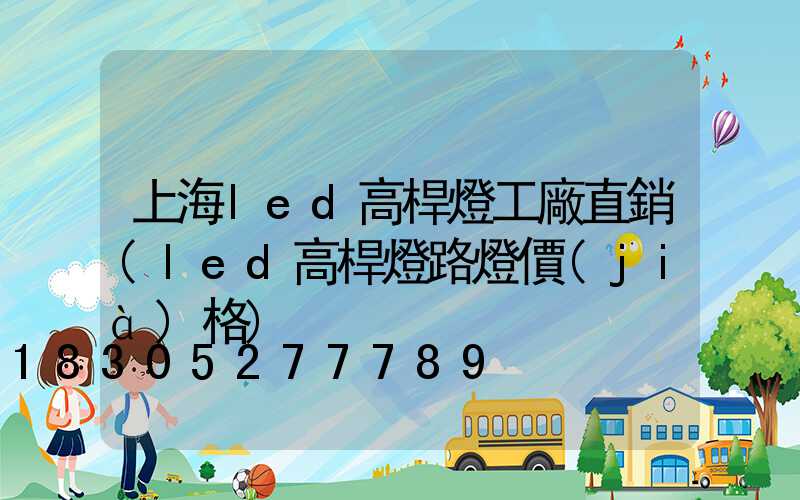 上海led高桿燈工廠直銷(led高桿燈路燈價(jià)格)