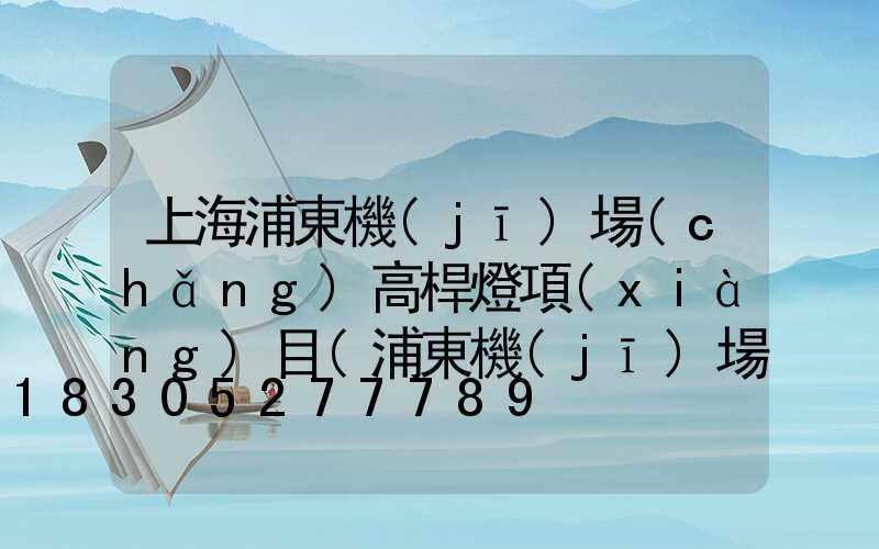 上海浦東機(jī)場(chǎng)高桿燈項(xiàng)目(浦東機(jī)場(chǎng)標(biāo)高)