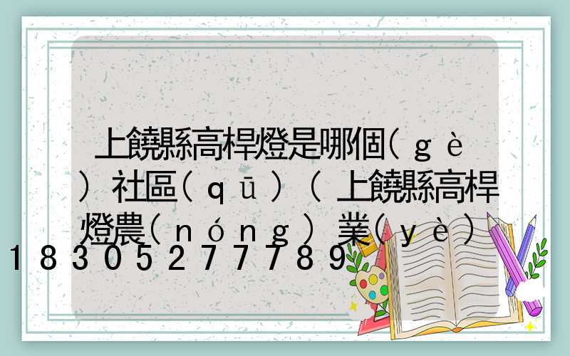 上饒縣高桿燈是哪個(gè)社區(qū)(上饒縣高桿燈農(nóng)業(yè)銀行電話)