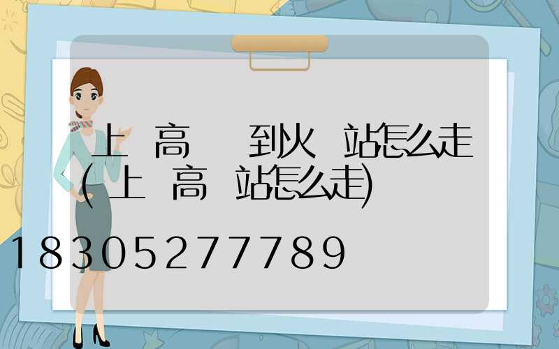 上饒高桿燈到火車站怎么走(上饒高鐵站怎么走)