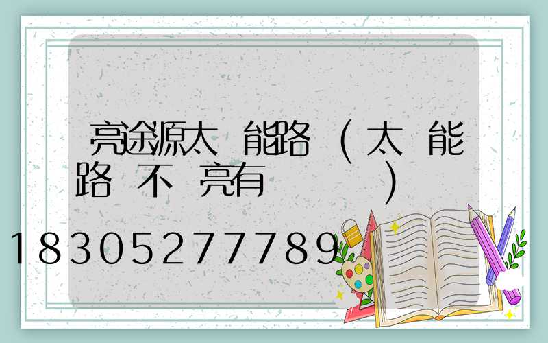 亮途源太陽能路燈(太陽能路燈不會亮有幾種問題)