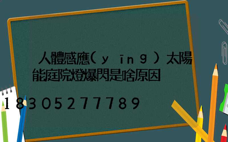 人體感應(yīng)太陽能庭院燈爆閃是啥原因