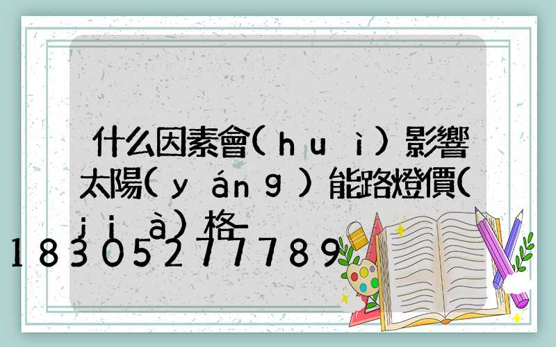 什么因素會(huì)影響太陽(yáng)能路燈價(jià)格-