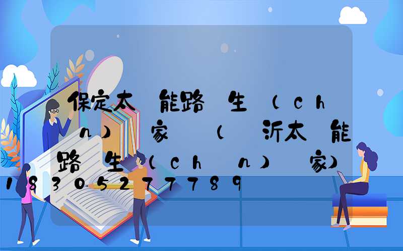 保定太陽能路燈生產(chǎn)廠家電話(臨沂太陽能路燈生產(chǎn)廠家)