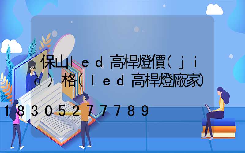 保山led高桿燈價(jià)格(led高桿燈廠家)