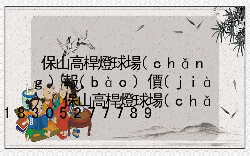 保山高桿燈球場(chǎng)報(bào)價(jià)(保山高桿燈球場(chǎng)報(bào)價(jià)查詢)