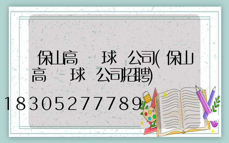 保山高桿燈球場公司(保山高桿燈球場公司招聘)