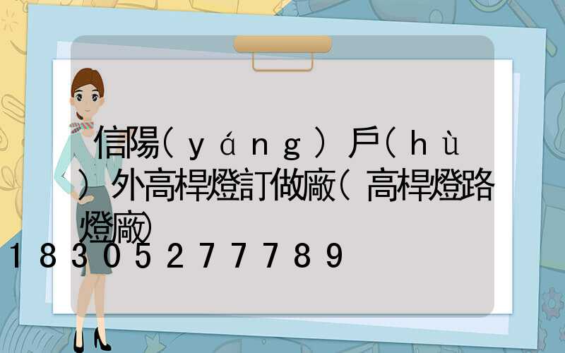 信陽(yáng)戶(hù)外高桿燈訂做廠(高桿燈路燈廠)