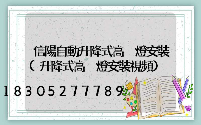 信陽自動升降式高桿燈安裝(升降式高桿燈安裝視頻)