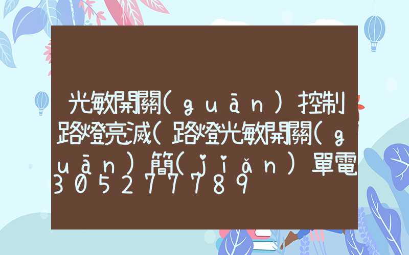 光敏開關(guān)控制路燈亮滅(路燈光敏開關(guān)簡(jiǎn)單電路)