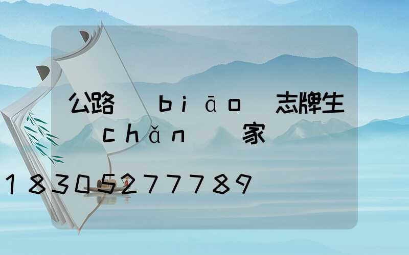 公路標(biāo)志牌生產(chǎn)廠家