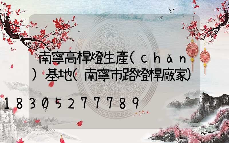 南寧高桿燈生產(chǎn)基地(南寧市路燈桿廠家)