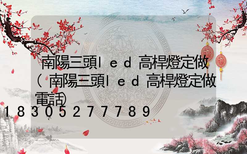 南陽三頭led高桿燈定做(南陽三頭led高桿燈定做電話)