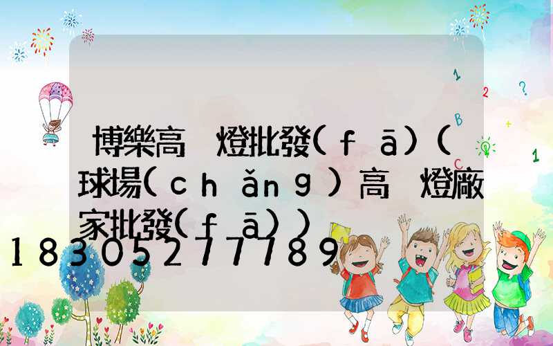 博樂高桿燈批發(fā)(球場(chǎng)高桿燈廠家批發(fā))