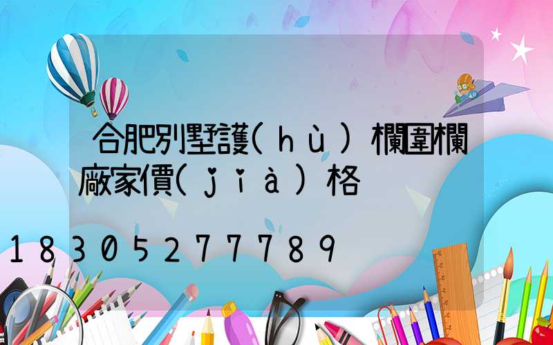 合肥別墅護(hù)欄圍欄廠家價(jià)格