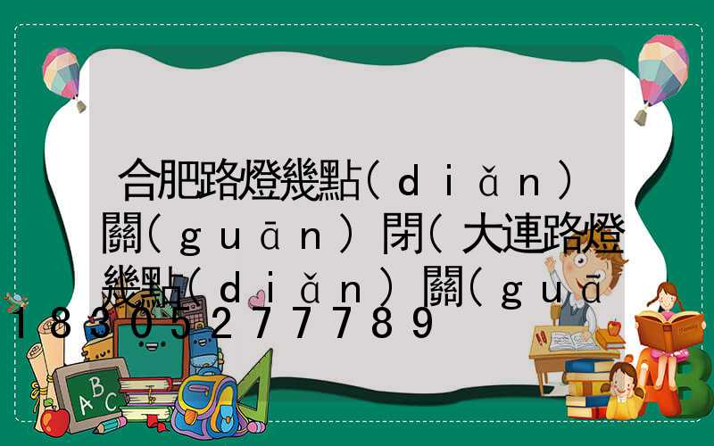 合肥路燈幾點(diǎn)關(guān)閉(大連路燈幾點(diǎn)關(guān)閉)