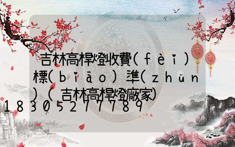 吉林高桿燈收費(fèi)標(biāo)準(zhǔn)(吉林高桿燈廠家)