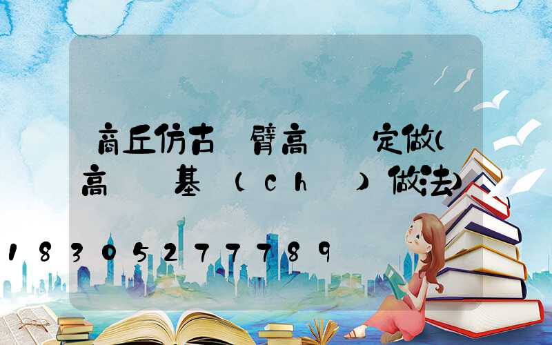 商丘仿古雙臂高桿燈定做(高桿燈基礎(chǔ)做法)