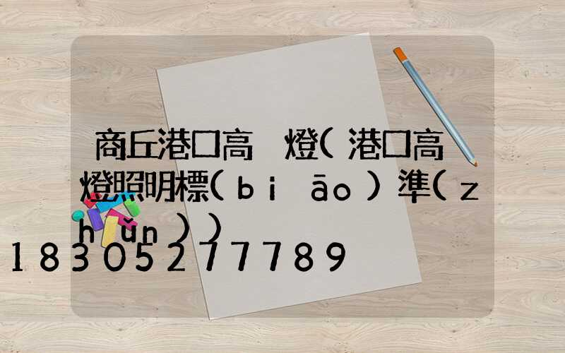 商丘港口高桿燈(港口高桿燈照明標(biāo)準(zhǔn))