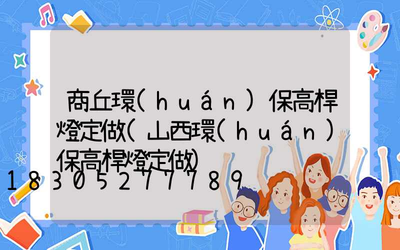 商丘環(huán)保高桿燈定做(山西環(huán)保高桿燈定做)