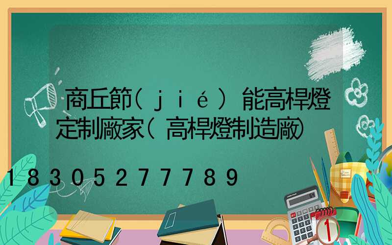 商丘節(jié)能高桿燈定制廠家(高桿燈制造廠)