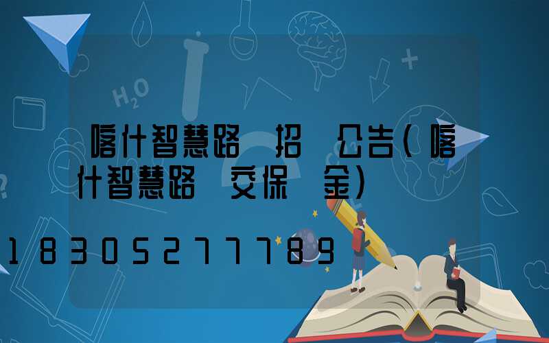 喀什智慧路燈招標公告(喀什智慧路燈交保證金)