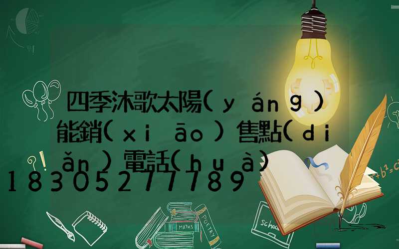 四季沐歌太陽(yáng)能銷(xiāo)售點(diǎn)電話(huà)