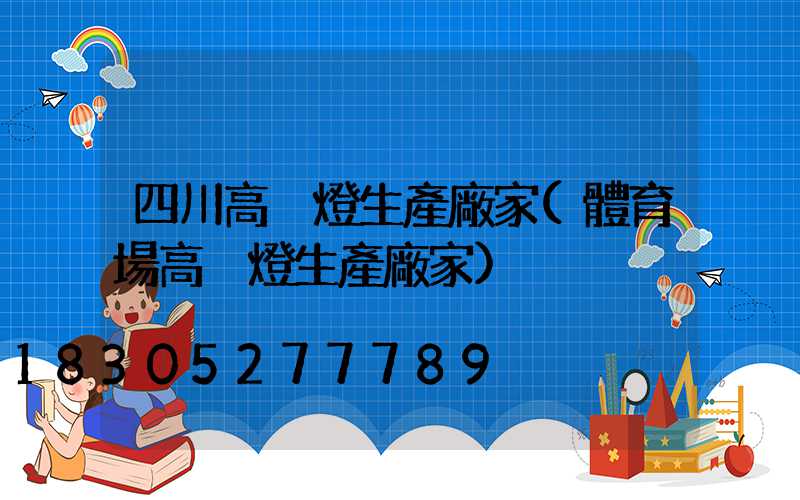 四川高桿燈生產廠家(體育場高桿燈生產廠家)