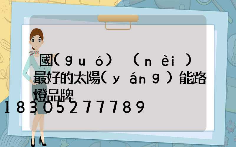 國(guó)內(nèi)最好的太陽(yáng)能路燈品牌