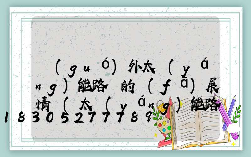 國(guó)外太陽(yáng)能路燈的發(fā)展情況(太陽(yáng)能路燈國(guó)外研究現(xiàn)狀)