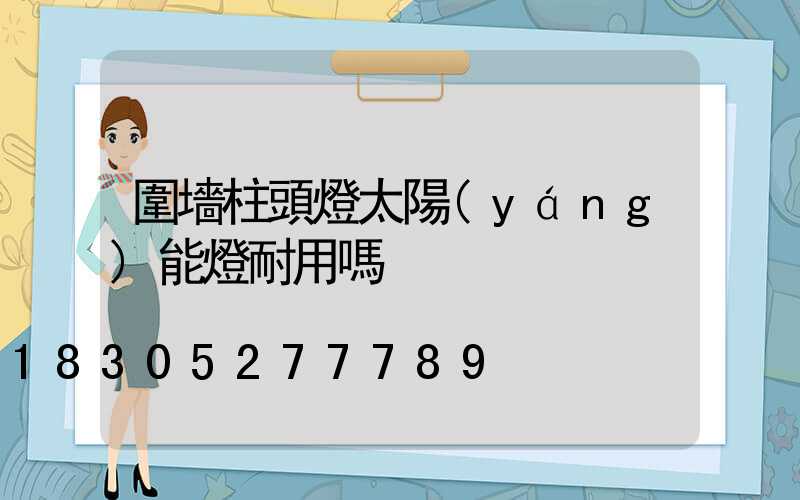 圍墻柱頭燈太陽(yáng)能燈耐用嗎