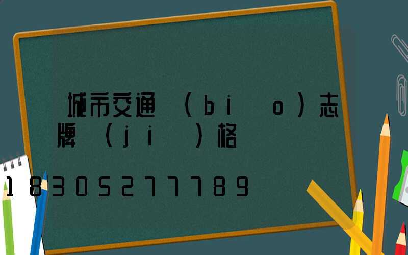 城市交通標(biāo)志牌價(jià)格